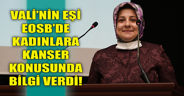 Vali'nin eşi EOSB'de kadınlara kanser eğitimi verdi!