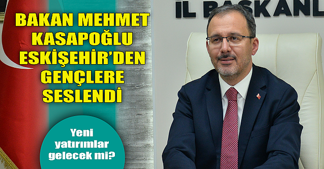 Bakan Kasapoğlu Eskişehir'den gençlere seslendi!