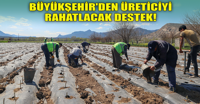 Büyükşehir'den zor durumdaki üreticiye destek!
