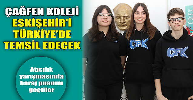 Çağfen Koleji Eskişehir'i Türkiye'de temsil edecek!