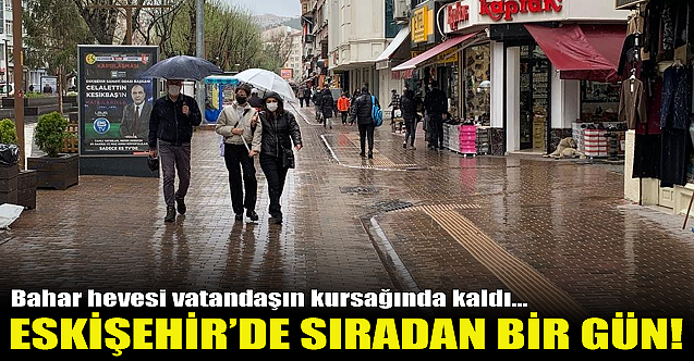 Eskişehir'de bahar hevesi vatandaşın kursağında kaldı!