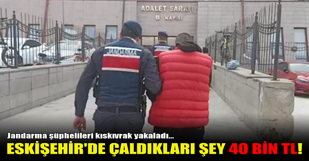 Eskişehir'de çaldıkları şey 40 bin TL!