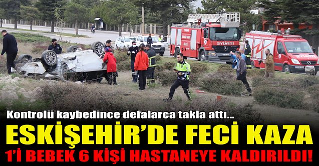 Eskişehir'de feci kaza: 1'i Bebek 6 kişi hastanede!