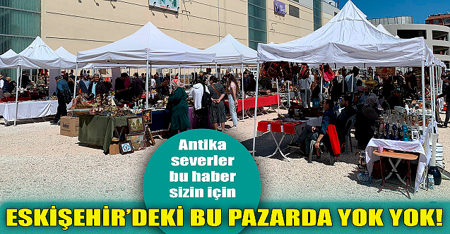 Eskişehir'deki bu pazarda yok yok!