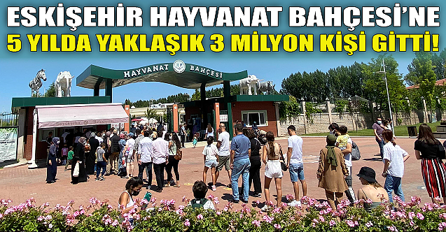 Eskişehir Hayvanat Bahçesine 5 yılda yaklaşık 3 milyon kişi gitti!
