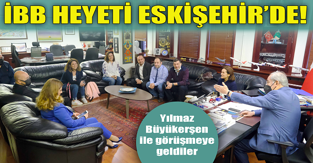 İBB heyeti Eskişehir'de!