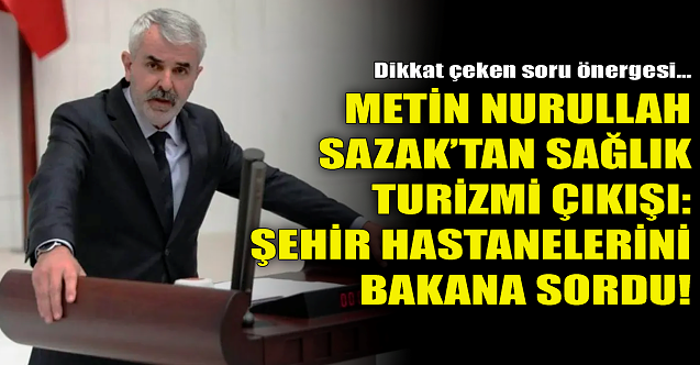 MHP'li Sazak'tan sağlık turizmi çıkışı!