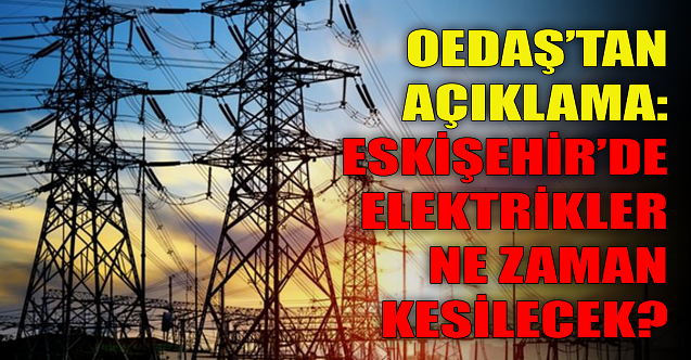 OEDAŞ'tan Eskişehir için elektrik kesintisi açıklaması!