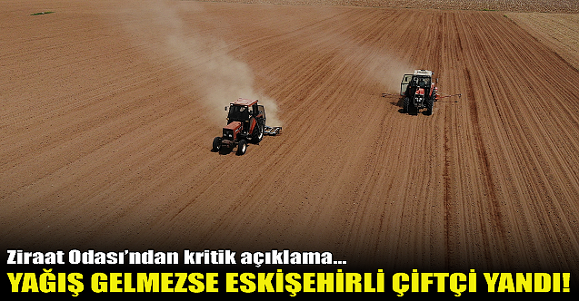 Yağış gelmezse Eskişehirli çiftçi yandı!
