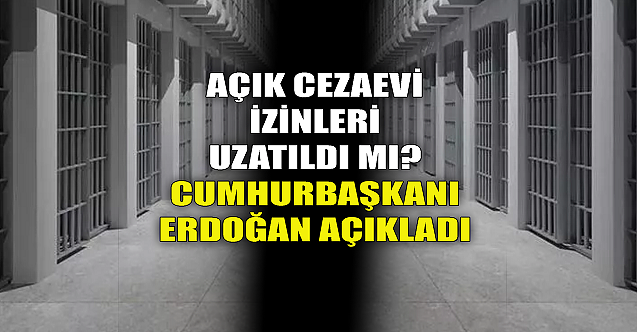Açık cezaevi izinleri uzatıldı mı? Cumhurbaşkanı açıkladı...