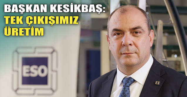 Başkan Kesikbaş: Tek Çıkışımız Üretim