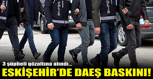 Eskişehir'de DAEŞ baskını!