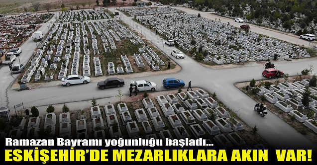 Eskişehir'de mezarlıklara akın var!