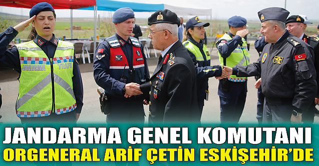 Jandarma Genel Komutanı Eskişehir'de!