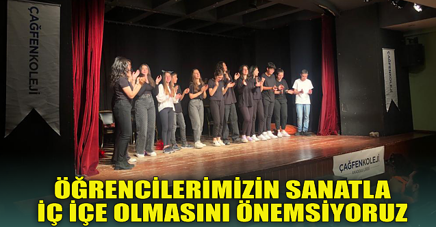 Öğrencilerimizin sanatla iç içe olmasını önemsiyoruz