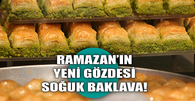 Ramazan'ın yeni gözdesi soğuk baklava!