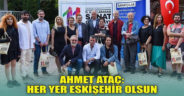 Ahmet Ataç: Her yer Eskişehir olsun