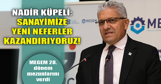 Başkan Nadir Küpeli: Sanayimize yeni neferler kazandırıyoruz!