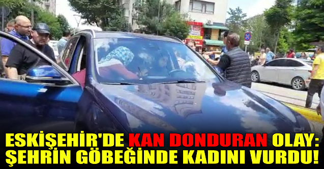 Eskişehir'de kan donduran olay! Şehrin göbeğinde kadını vurdu...