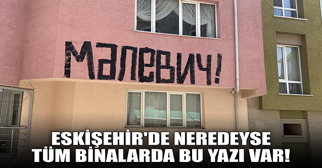 Eskişehir'de neredeyse tüm binalarda bu yazı var!