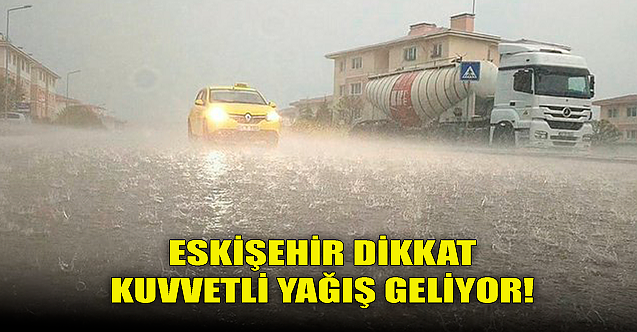 Eskişehir dikkat! Kuvvetli yağış geliyor...