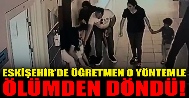 Eskişehirli öğretmenin hayatını o yöntemle kurtardı!