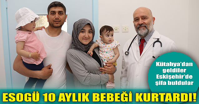 ESOGÜ 10 aylık bebeği kurtardı!