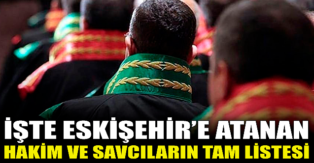 İşte Eskişehir'e atanan hakim ve savcıların tam listesi!