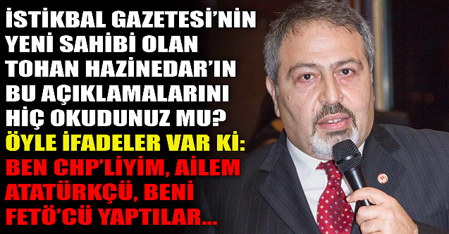 İstikbal gazetesinin yeni sahibi Tohan Hazinedar'ın bu açıklamalarını hiç okudunuz mu?