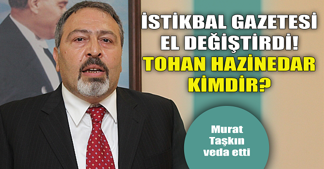 İstikbal gazetesi el değiştirdi! Tohan Hazinedar kimdir?