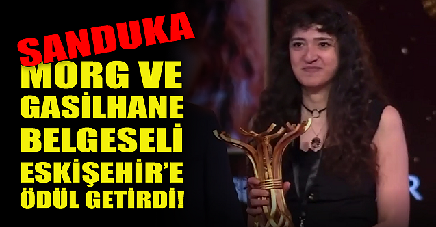 Morg ve gasilhane belgeseli Eskişehir'e ödül getirdi! Sanduka...