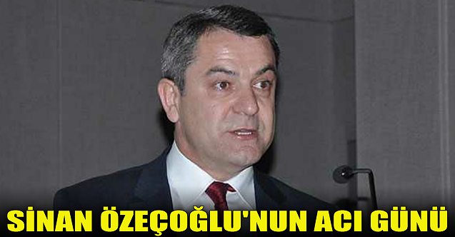 Sinan Özeçoğlu'nun acı günü