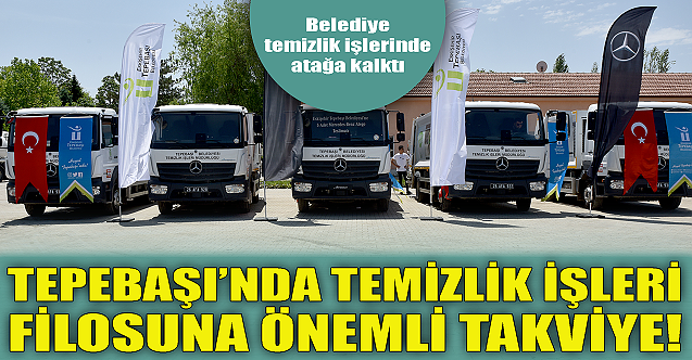 Tepebaşı'nda temizlik işleri filosu güçleniyor!