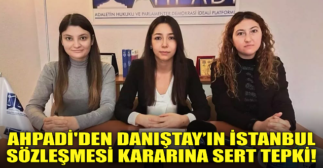 AHPADİ'den İstanbul Sözleşmesi kararına sert tepki!