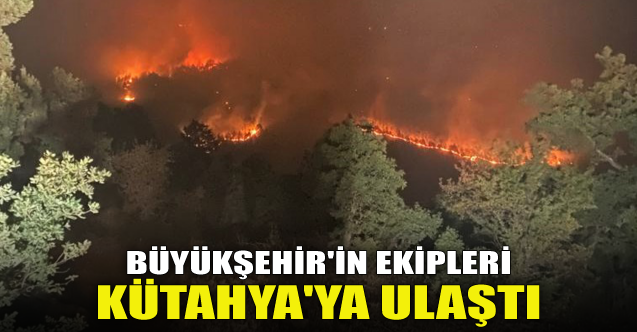 Büyükşehir'in ekipleri Kütahya'ya ulaştı!