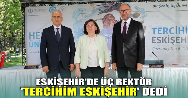 Eskişehir'de üç rektör 'Tercihim Eskişehir' dedi