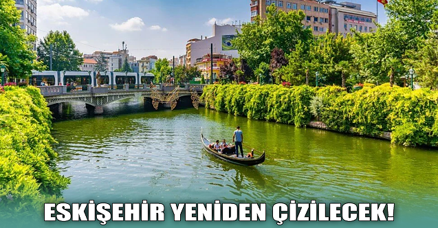 Eskişehir yeniden çizilecek!