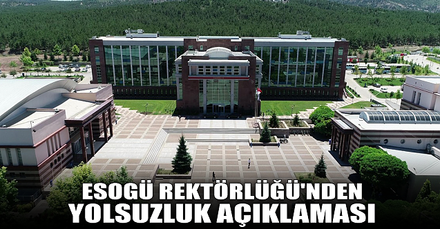 ESOGÜ Rektörlüğü'nden yolsuzluk açıklaması