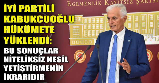 İYİ Partili Kabukcuoğlu hükümete yüklendi!