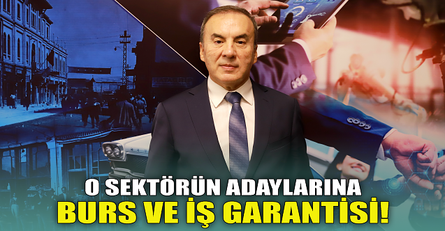 O sektörün adaylarına burs ve iş garantisi!