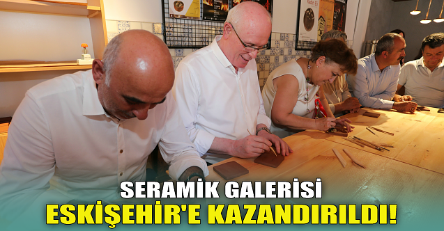 Seramik Galerisi Eskişehir'e kazandırıldı!