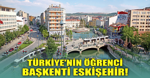 Türkiye'nin öğrenci başkenti Eskişehir!