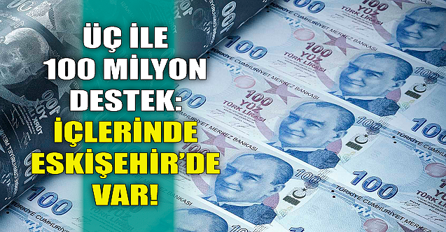 Üç ile 100 milyon destek: İçlerinde Eskişehir'de var!