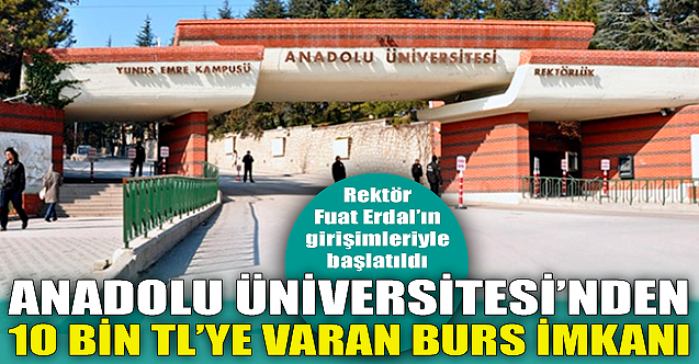 Anadolu Üniversitesi'nden 10 bin TL'ye varan burs imkanı!