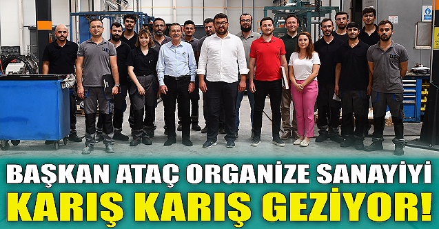 Başkan Ataç organize sanayiyi karış karış geziyor!