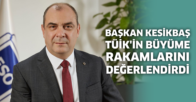 Başkan Kesikbaş TÜİK'in büyüme rakamlarını değerlendirdi