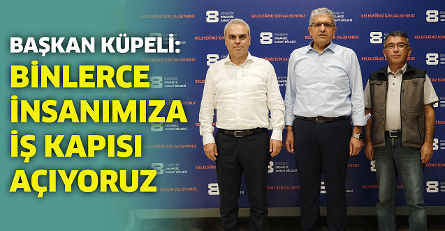Başkan Küpeli: Binlerce insanımıza iş kapısı açıyoruz