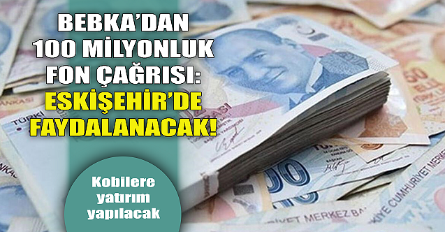 BEBKA'dan 100 milyonluk fon çağrısı! Eskişehir'de faydalanabilecek...