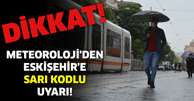 Dikkat: Meteoroloji'den Eskişehir'e sarı kodlu uyarı!