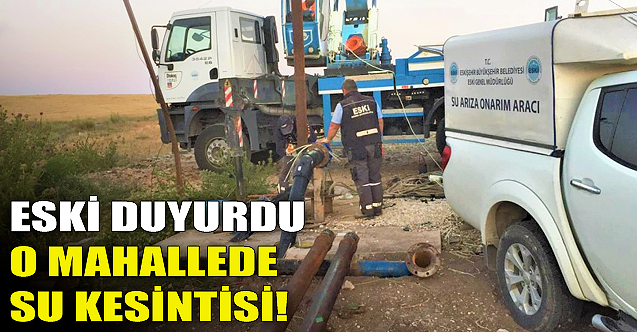 ESKİ duyurdu: O mahallede sular kesilecek!